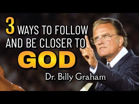 3 WAYS TO FOLLOW AND BE CLOSER TO GOD | Dr. Billy Graham