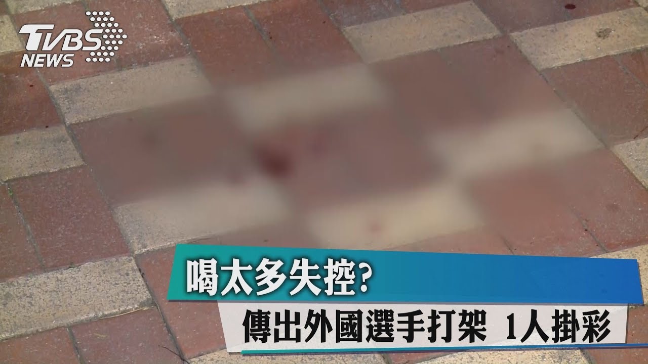 喝太多失控？　傳出外國選手打架 1人掛彩
