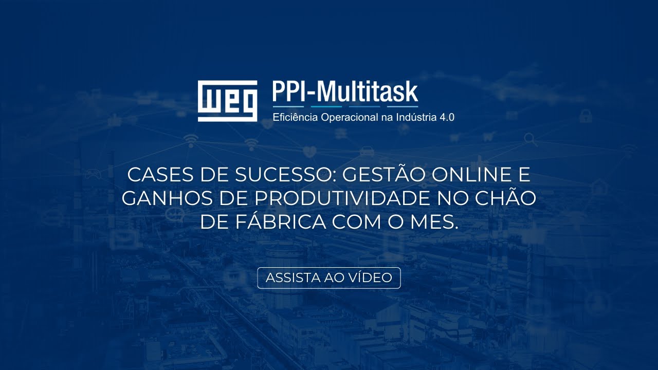 Cases de Sucesso: Gestão online e Ganhos de Produtividade no Chão de Fábrica com o MES - Jul/24