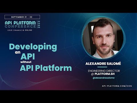 API Platform Conference 2023 - Alexandre Salomé - Developing an API without API Platform