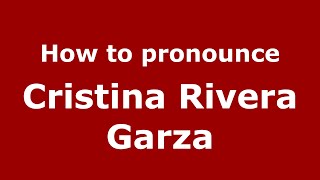 How to pronounce Cristina Rivera Garza