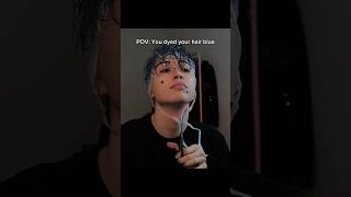 POV: You dyed your hair blue😳
