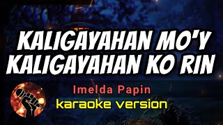 KALIGAYAHAN MO&#39;Y KALIGAYAHAN KO RIN - IMELDA PAPIN (karaoke version)