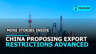 China proposes tech export curbs — and more telecom news today