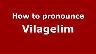 How to pronounce Vilagelim