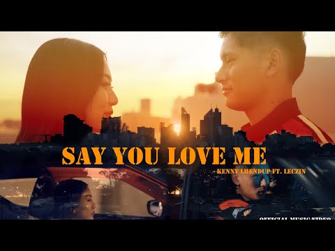 SAY YOU LOVE ME - Kenny Lhendup ft. Leczin