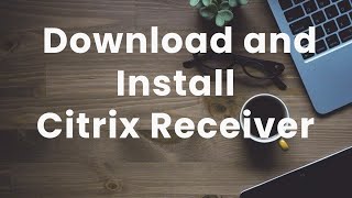 How to Install Citrix Receiver on your personal computer