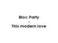 Bloc Party - This modern love 
