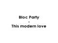 Bloc Party - This modern love 