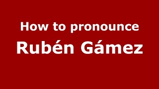 How to pronounce Rubén Gámez