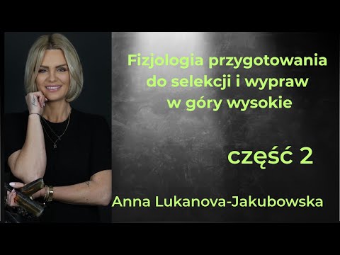 # 27 Anna Lukanova - Jakubowska, Fizjologia przygotowania do selekcji i wypraw w góry wysokie cz.2.