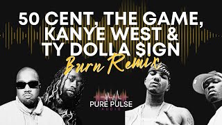 50 Cent, The Game, Kanye West &amp; Ty Dolla $ign - Burn Remix (Pure Pulse Audio)