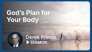 God&#39;s Plan For Your Body - Derek Prince