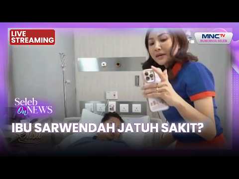 🔴IBU SARWENDAH JATUH SAKIT? | LIVE SELEB ON NEWS | 11 JUNI 2026