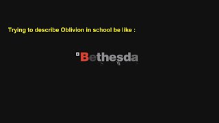 Trying to describe Oblivion in school