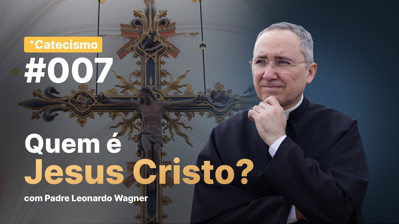 Quem é Jesus Cristo? | Catecismo #007