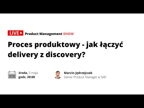 Product Management SHOW: Proces produktowy, jak łączyć delivery z discovery?