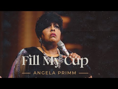 Fill my cup - Angela Primm