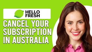 How To Cancel HelloFresh Subscription In Australia (How Do I Cancel HelloFresh Subscription In AUS)