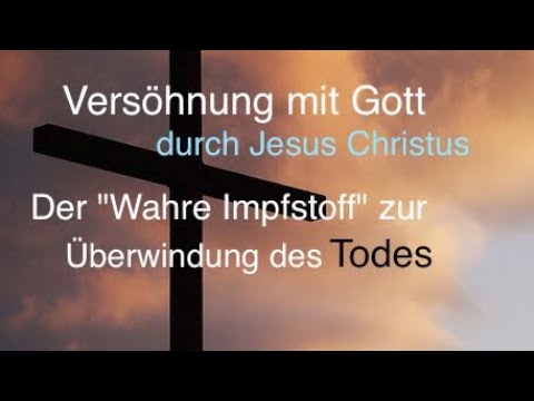 Versöhnung mit Gott durch Jesus Christus. Der Wahre Impfstoff zur Überwindung des Todes.