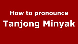 How to pronounce Tanjong Minyak