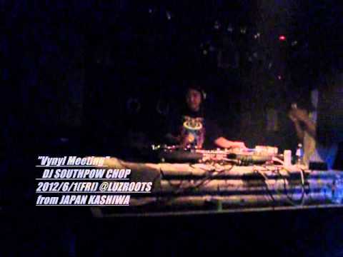『DJ SOUTHPAW CHOP/Vinyl Meeting』- 2012/6/1 @LUZROOTS(JAPAN KASHIWA)