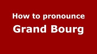 How to pronounce Grand Bourg
