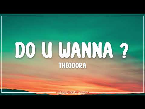 Theodora - DO U WANNA ? (Lyrics)