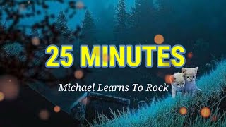 25 MINUTES - Michael Learns To Rock (Lyrics)