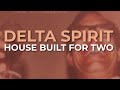 Delta Spirit - House Built For Two (Official Audio)