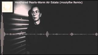 Heathered Pearls - Warm Air Estate (moolyftw Remix)