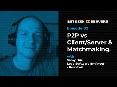 P2P vs Client/Server & Matchmaking with Respawn Lead Engineer Samy Duc // Between II Servers EP02