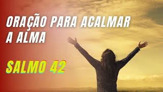 SALMO 42 - ORAÇÃO PARA ACALMAR A ALMA