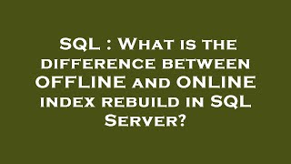 SQL : What is the difference between OFFLINE and ONLINE index rebuild in SQL Server?