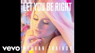 MEGHAN TRAINOR - LET YOU BE RIGHT (Audio)