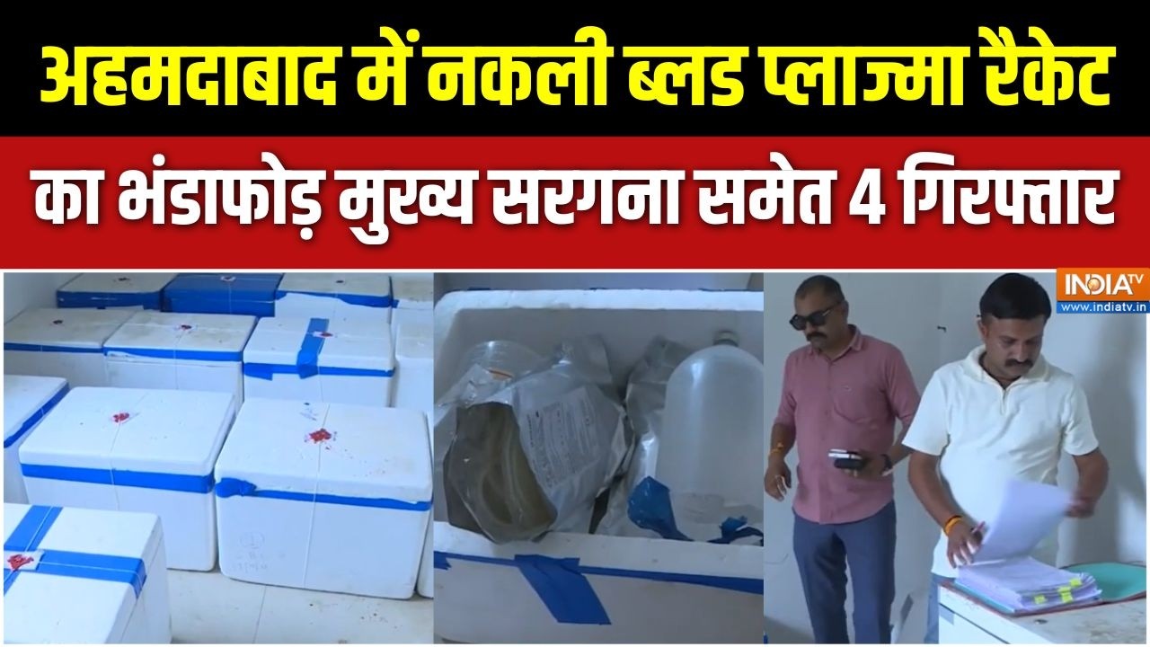 Ahmedabad में नकली ब्लड प्लाज्मा रैकेट का भंडाफोड़, मुख्य स?