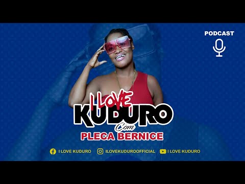 PODCAST I LOVE KUDURO COM PLECA BERNICE #09
