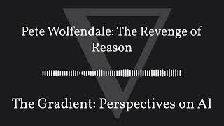The Gradient Podcast - Pete Wolfendale: The Revenge of Reason