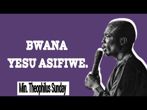 BWANA YESU ASIFIWE- MIN. THEOPHILUS SUNDAY