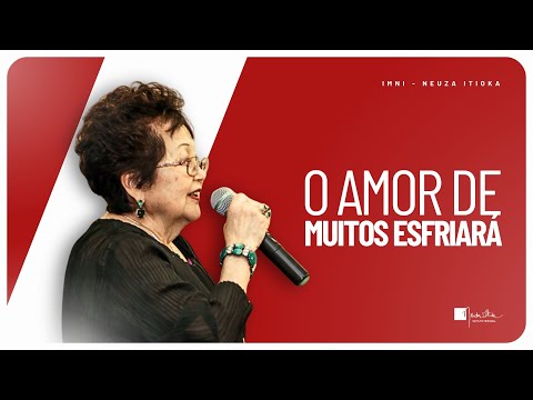 O AMOR DE MUITOS ESFRIARÁ - Palavra com Dra. Neuza Itioka