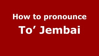 How to pronounce To’ Jembai