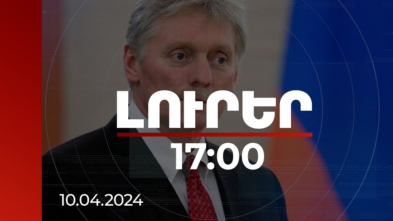 Լուրեր 17:00 | Պեսկովն արձագանքել է ՀՀ վարչապետի հայտարարությանը | 10.04.2024