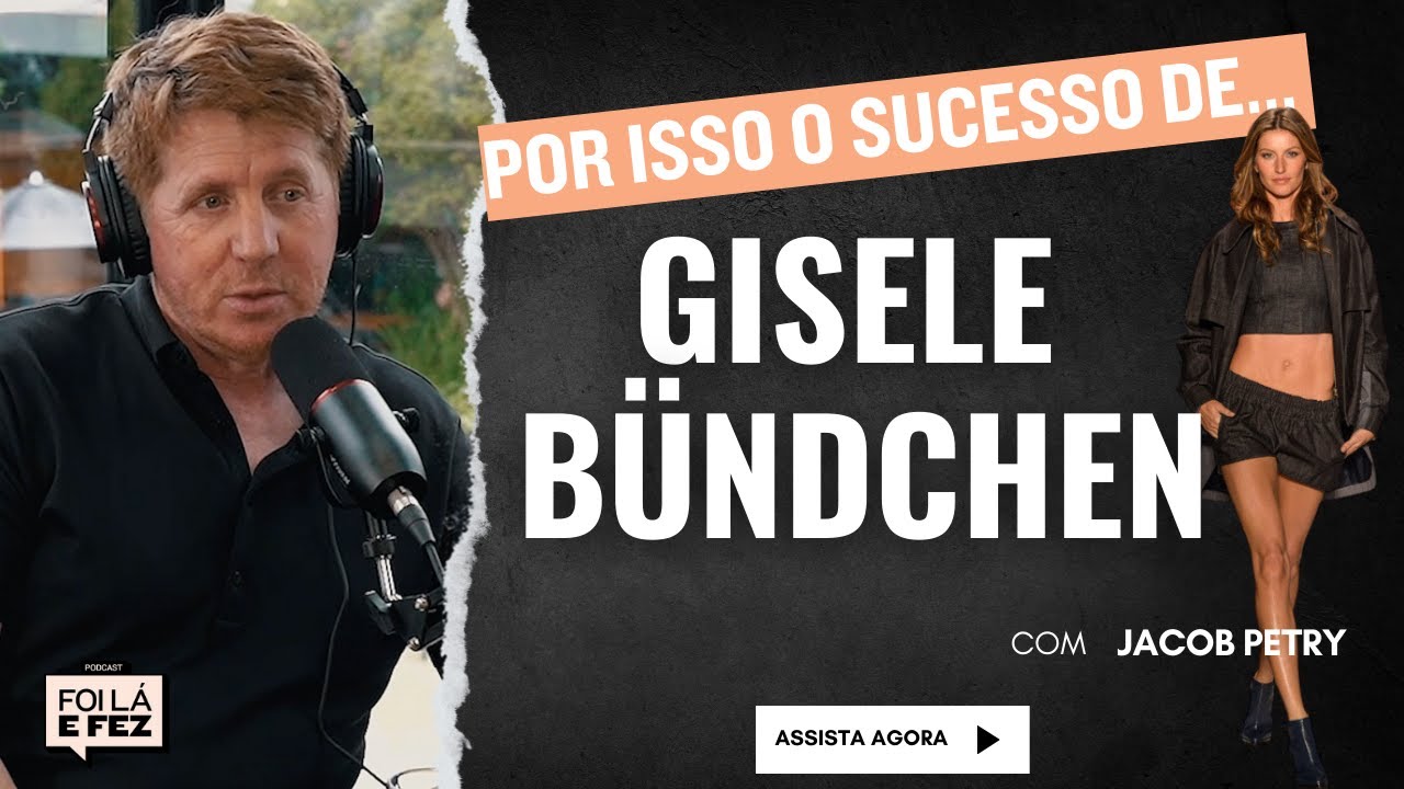 POR QUE A GISELE BUNDCHEN FAZ TANTO SUCESSO SEGUNDO JACOB PETRY