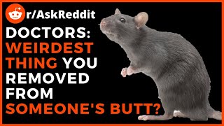 Doctors reveal: WEIRDEST THING that you had to REMOVE from someone's BUTT - [r/AskReddit]