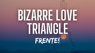 Frente Bizarre Love Triangle...