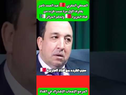 الصحفي المغربي عبد الصمد ناصر يعترف لأول مرة سبب طرده من قناة الجزيرة و تحكم الجزائر#المغرب #الجزائر