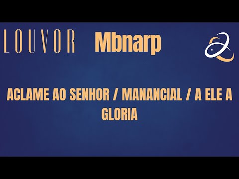 ACLAME AO SENHOR / MANANCIAL / A ELE A GLORIA - LOUVOR MBNARP