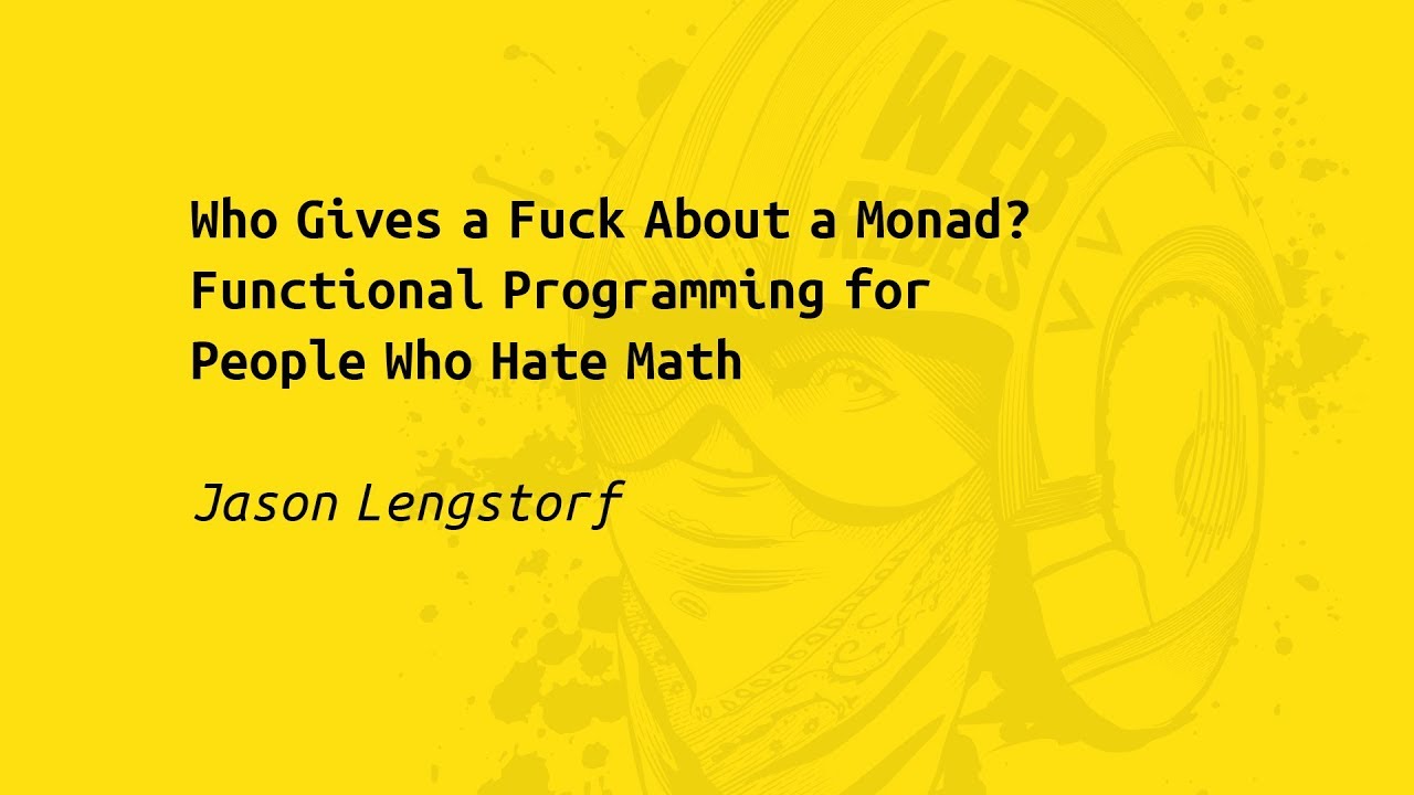 Who Gives a Fuck About a Monad? Functional Programming for People Who Hate Math