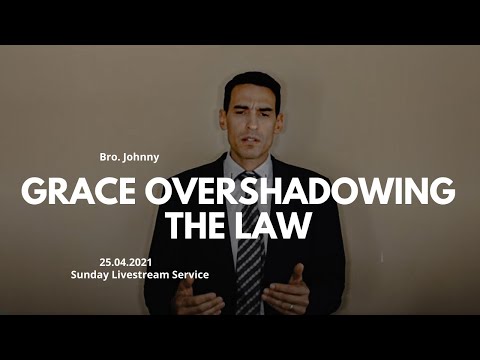 Grace Overshadowing the Law- Bro. Johnny - 25.04.2021