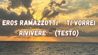 EROS RAMAZZOTTI ~Ti Vorrei Rivivere ~ (TESTO) ~Tramonti.
